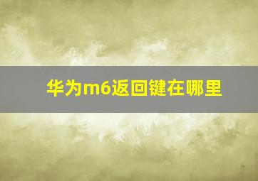 华为m6返回键在哪里