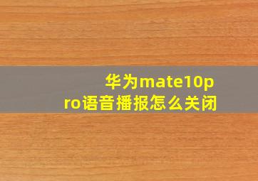 华为mate10pro语音播报怎么关闭