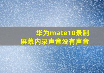 华为mate10录制屏幕内录声音没有声音