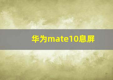 华为mate10息屏