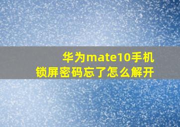 华为mate10手机锁屏密码忘了怎么解开