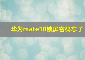 华为mate10锁屏密码忘了