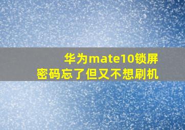 华为mate10锁屏密码忘了但又不想刷机