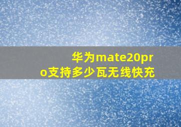 华为mate20pro支持多少瓦无线快充