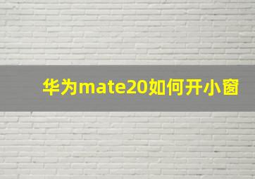 华为mate20如何开小窗