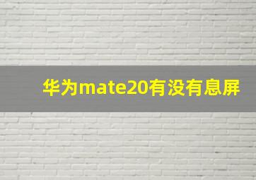 华为mate20有没有息屏