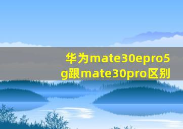 华为mate30epro5g跟mate30pro区别