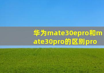 华为mate30epro和mate30pro的区别pro