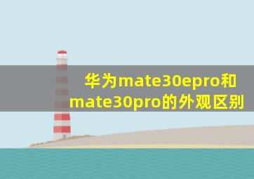 华为mate30epro和mate30pro的外观区别