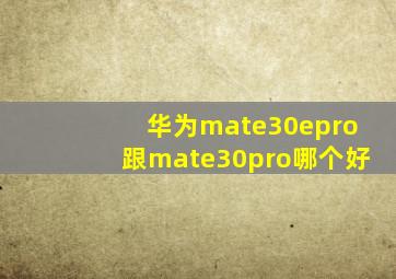 华为mate30epro跟mate30pro哪个好