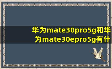 华为mate30pro5g和华为mate30epro5g有什么区别