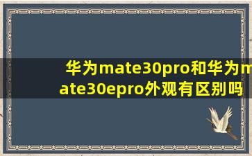 华为mate30pro和华为mate30epro外观有区别吗