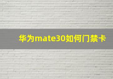 华为mate30如何门禁卡