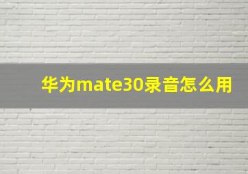 华为mate30录音怎么用