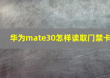 华为mate30怎样读取门禁卡