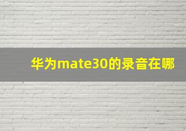 华为mate30的录音在哪