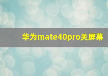 华为mate40pro关屏幕