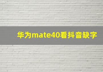 华为mate40看抖音缺字