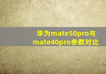 华为mate50pro与mate40pro参数对比