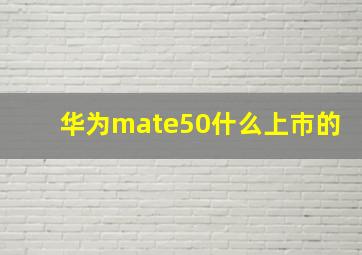 华为mate50什么上巿的