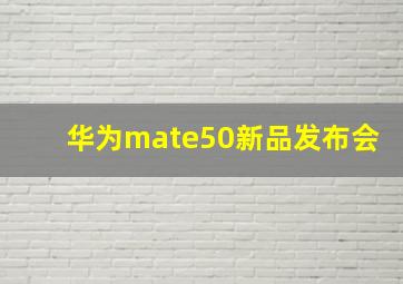 华为mate50新品发布会