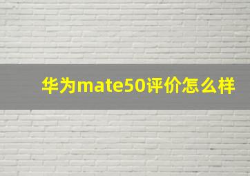 华为mate50评价怎么样