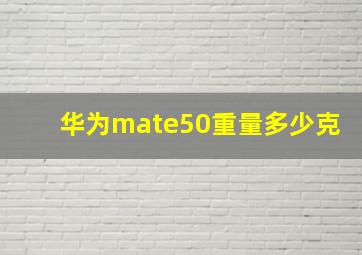 华为mate50重量多少克