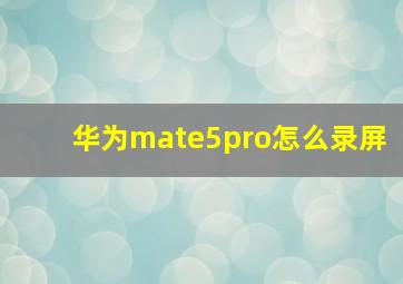 华为mate5pro怎么录屏