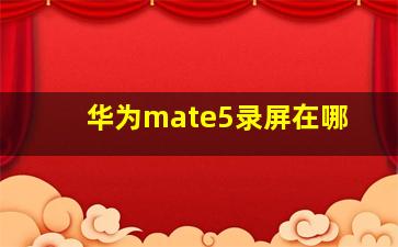 华为mate5录屏在哪