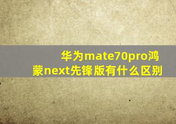 华为mate70pro鸿蒙next先锋版有什么区别