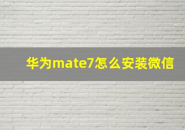 华为mate7怎么安装微信