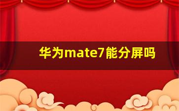 华为mate7能分屏吗