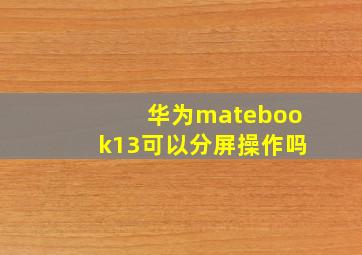 华为matebook13可以分屏操作吗