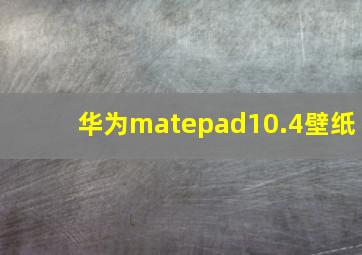 华为matepad10.4壁纸