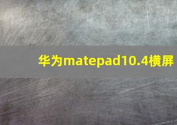 华为matepad10.4横屏