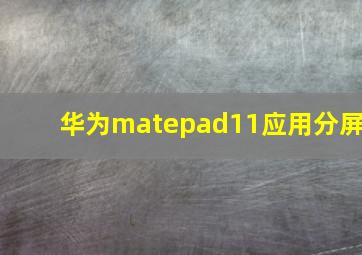 华为matepad11应用分屏