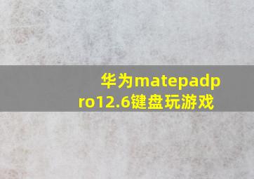 华为matepadpro12.6键盘玩游戏