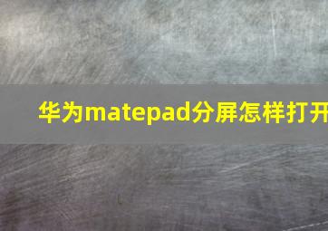 华为matepad分屏怎样打开