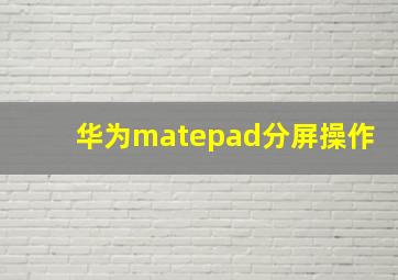 华为matepad分屏操作