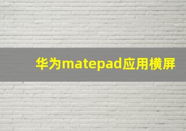 华为matepad应用横屏