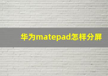 华为matepad怎样分屏