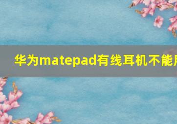 华为matepad有线耳机不能用