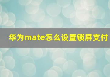 华为mate怎么设置锁屏支付