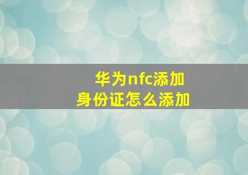 华为nfc添加身份证怎么添加