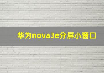 华为nova3e分屏小窗口