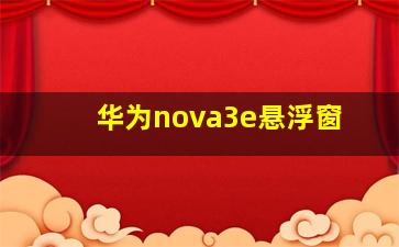 华为nova3e悬浮窗