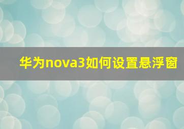 华为nova3如何设置悬浮窗