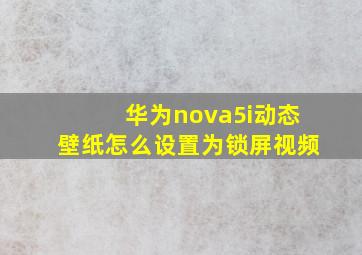 华为nova5i动态壁纸怎么设置为锁屏视频