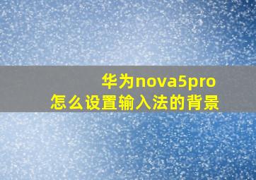 华为nova5pro怎么设置输入法的背景