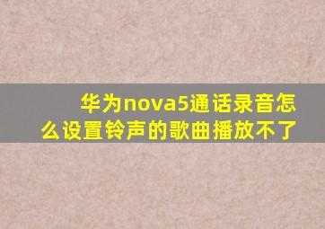 华为nova5通话录音怎么设置铃声的歌曲播放不了